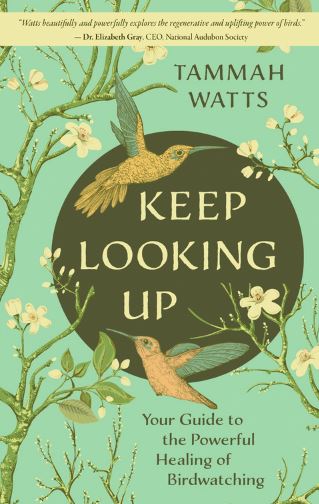 KEEP LOOKING UP: Your Guide to the Powerful Healing of Birdwatching